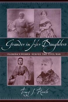 Hardcover Grander in Her Daughters: Florida's Women During the Civil War Book