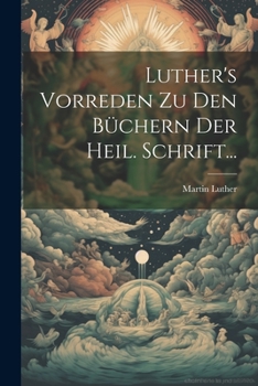 Paperback Luther's Vorreden Zu Den Büchern Der Heil. Schrift... [German] Book