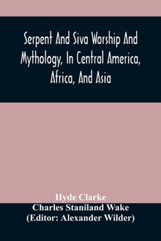 Paperback Serpent And Siva Worship And Mythology, In Central America, Africa, And Asia. And The Origin Of Serpent Worship. Two Treatises Book