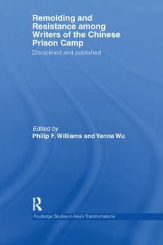 Remolding and Resistance Among Writers of the Chinese Prison Camp: Disciplined and Published (Asia's Transformations)