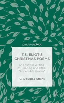 Hardcover T.S. Eliot's Christmas Poems: An Essay in Writing-As-Reading and Other "Impossible Unions" Book