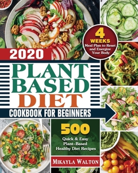 Paperback Plant Based Diet Cookbook for Beginners 2020: 500 Quick & Easy Plant-Based Healthy Diet Recipes with 4 Weeks Meal Plan to Reset and Energize Your Body Book