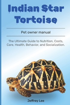 Paperback Indian Star Tortoise: The Ultimate Guide to Nutrition, Costs, Care, Health, Behavior, and Socialization. Book