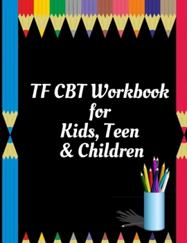 TF CBT Workbook for Kids, Teen and Children: Your Guide to Free From Frightening, Obsessive or Compulsive Behavior, Help Children Overcome Anxiety, ... the World, Build Self-Esteem, Find Balance