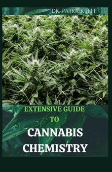Paperback Extensive Guide to Cannabis Chemistry: Easy Guide On Cannabis Analysis, Extraction, Processing, Harvesting, Techniques and Therapeutic Condition Book