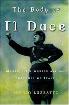 Hardcover The Body of Il Duce: Mussolini's Corpse and the Fortunes of Italy Book