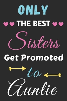 Paperback Only the Best Sisters Get Promoted to Auntie: lined notebook, gift for sisters Book