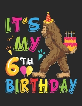 It's My 6th Birthday: Bigfoot Birthday Gift - Sketch Book for Kids - 100+ Large Blank Pages (8.5"x11") for Sketching, Drawing Anything Kids Like and Improving Drawing Skills