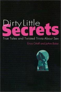 Paperback Dirty Little Secrets: True Tales and Twisted Trivia about Sex Book