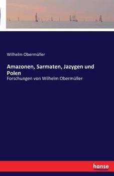 Paperback Amazonen, Sarmaten, Jazygen und Polen: Forschungen von Wilhelm Obermüller [German] Book