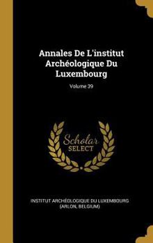 Annales de l'Institut Arch�ologique Du Luxembourg; Volume 39