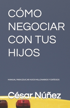 Paperback Cómo Negociar Con Tus Hijos: Manual Para Educar Hijos Millonarios Y Exitosos [Spanish] Book