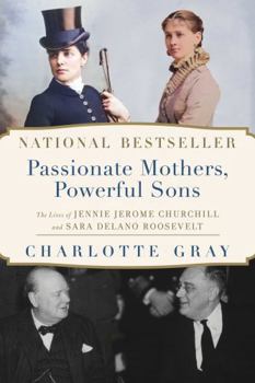 Paperback Passionate Mothers, Powerful Sons: The Lives of Jennie Jerome Churchill and Sara Delano Roosevelt Book