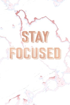 Stay Focused: Inspirational Quote Bullet Journal, Elegant White Marble and Rose Gold 6 x 9, 120 Dot Grid Pages
