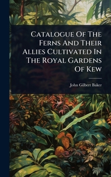 Catalogue Of The Ferns And Their Allies Cultivated In The Royal Gardens Of Kew