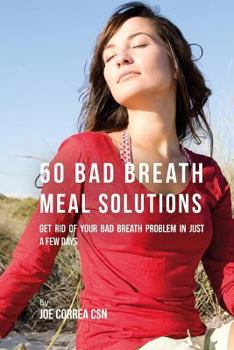 Paperback 50 Bad Breath Meal Solutions: Get Rid of Your Bad Breath Problem in Just a Few Days Book