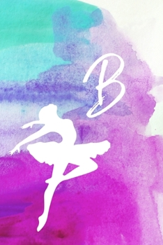 B: Dancing Ballerina Name Monogram Initial B 6x9" Dot Bullet Notebook/Journal Gift For Dancers, Girls, Women, School, College and Work