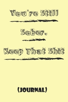 Paperback You're Still Sober. Keep That Shit. best gift Birthday/Valentine's Day/Anniversary for friendS, FAMILY Notebook, Journal: 'lined Notebook / journal gi Book