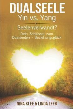 Dualseelen - YIN vs. YANG: Seelenverwandt? Dein Schlüssel zum Dualseelen - Beziehungsglück