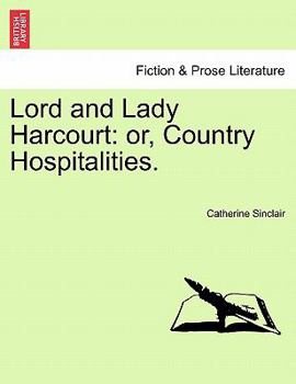 Lord and Lady Harcourt: or, Country Hospitalities.