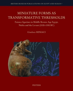 Miniature Forms as Transformative Thresholds: Faience Figurines in Middle Bronze Age Egypt, Nubia and the Levant (2100-1550 Bc)