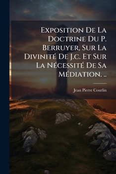Paperback Exposition De La Doctrine Du P. Berruyer, Sur La Divinité De J.c. Et Sur La Nécessité De Sa Médiation. .. [French] Book