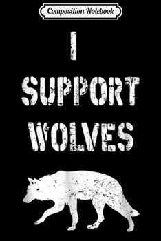 Composition Notebook: I Support Wolves  Journal/Notebook Blank Lined Ruled 6x9 100 Pages