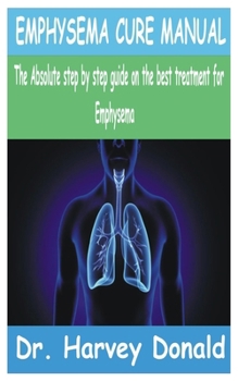 Paperback Emphysema Cure Manual: The Absolute step by step guide on the best treatment for Emphysema Book