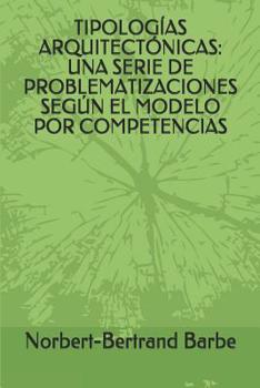 Paperback Tipologías Arquitectónicas: Una Serie de Problematizaciones Según El Modelo Por Competencias [Spanish] Book