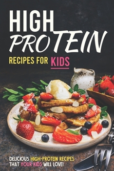 Paperback High Protein Recipes for Kids: Delicious High-Protein Recipes That Your Kids Will Love! Book