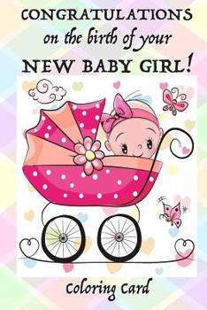 Paperback CONGRATULATIONS on the birth of your NEW BABY GIRL! (Coloring Card): (Personalized card) Inspirational Messages & Coloring for new parent(s)! Book