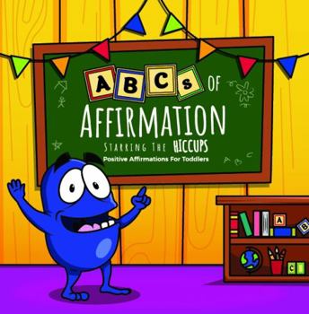 ABCs of Affirmation Starring The Hiccups: Positive Affirmations For Toddlers - Book #4 of the Hiccups
