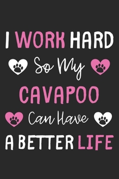 I Work Hard So My Cavapoo Can Have A Better Life: Lined Journal, 120 Pages, 6 x 9, Cavapoo Dog Gift Idea, Black Matte Finish (I Work Hard So My Cavapoo Can Have A Better Life Journal)
