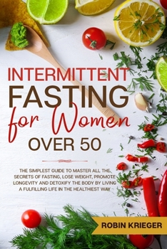 Paperback Intermittent Fasting for Women Over 50: The Simplest Guide to Master All the Secrets of Fasting, Lose Weight, Promote Longevity and Detoxify the Body Book