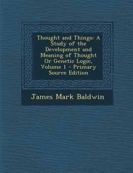 Paperback Thought and Things: A Study of the Development and Meaning of Thought or Genetic Logic, Volume 1 - Primary Source Edition Book
