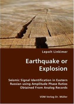 Paperback Earthquake or Explosion - Seismic Signal Identification in Eastern Russian using Amplitude Phase Ratios Obtained From Analog Records Book