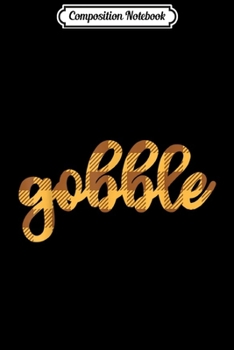 Composition Notebook: Gobble Thanksgiving  Journal/Notebook Blank Lined Ruled 6x9 100 Pages