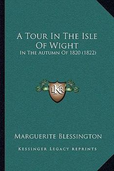 Paperback A Tour In The Isle Of Wight: In The Autumn Of 1820 (1822) Book
