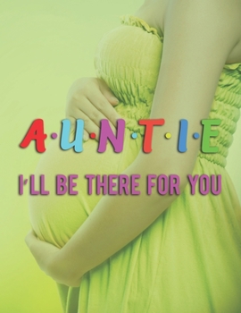 Auntie I’ Ll Be There For You: Pregnancy Planner And Organizer, Diary , Notebook Mother And Child