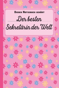 Dieses Notizbuch gehört der besten Sekretärin der Welt: Geschenk für Sekretäre und Sekretärinnen: blanko Notizbuch | Journal | To Do Liste - über 100 ... Dankeschön für gute Arbeit (German Edition)