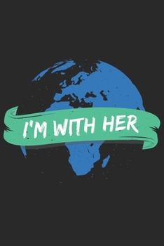 I'm With Her: Cute Earth Journal | Notebook | Workbook | Diary | Planner - 6x9 - 120 Quad Paper Pages - Cool Unique Gift For Nature Lovers, Earth Lovers, Environmentalists
