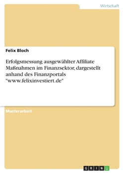 Erfolgsmessung ausgew�hlter Affiliate Ma�nahmen im Finanzsektor, dargestellt anhand des Finanzportals www.felixinvestiert.de