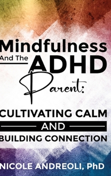 Hardcover Mindfulness & the ADHD Parent: Cultivating Calm and Building Connection Book