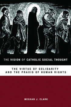 The Vision of Catholic Social Thought: The Virtue of Solidarity and the Praxis of Human Rights