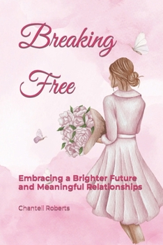 Paperback Breaking Free: Embracing a Brighter Future and Meaningful Relationships Book