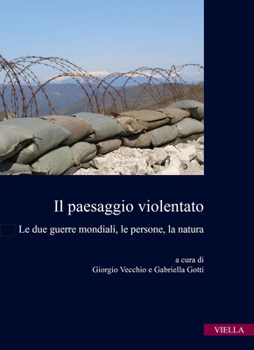 Il Paesaggio Violentato: Le Due Guerre Mondiali, Le Persone, La Natura