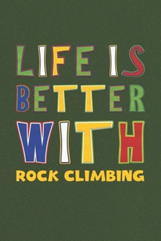 Paperback Life Is Better With Rock Climbing: Rock Climbing Lovers Funny Gifts Journal Lined Notebook 6x9 120 Pages Book