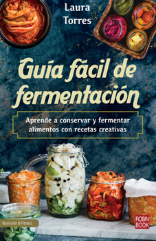 Paperback Guía Fácil de Fermentación: Aprende a Conservar Y Fermentar Alimentos Con Recetas Creativas [Spanish] Book