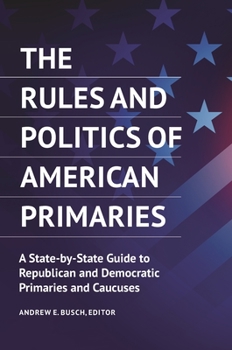 Hardcover The Rules and Politics of American Primaries: A State-by-State Guide to Republican and Democratic Primaries and Caucuses Book