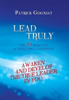 Hardcover Lead Truly: The 33 Basics to Achieve True Leadership: The 33 Basics to Achieve True Leadership Book